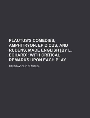 Book cover for Plautus's Comedies, Amphitryon, Epidicus, and Rudens, Made English [By L. Echard]