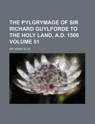 Book cover for The Pylgrymage of Sir Richard Guylforde to the Holy Land, A.D. 1506 Volume 51