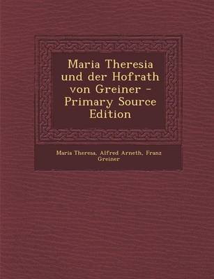 Book cover for Maria Theresia Und Der Hofrath Von Greiner - Primary Source Edition