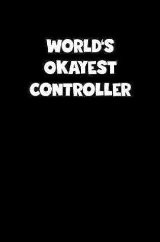 Cover of World's Okayest Controller Notebook - Controller Diary - Controller Journal - Funny Gift for Controller