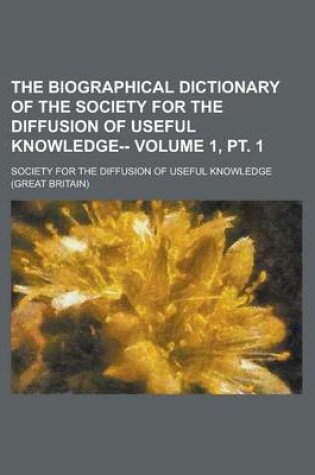 Cover of The Biographical Dictionary of the Society for the Diffusion of Useful Knowledge-- Volume 1, PT. 1