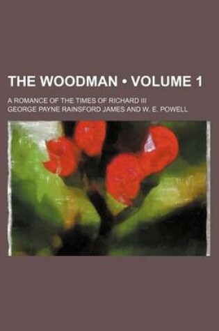 Cover of The Woodman (Volume 1); A Romance of the Times of Richard III