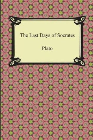 Cover of The Last Days of Socrates (Euthyphro, The Apology, Crito, Phaedo)