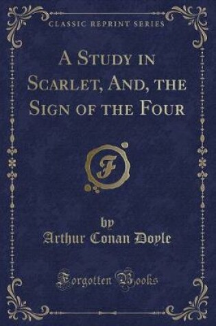 Cover of A Study in Scarlet, And, the Sign of the Four (Classic Reprint)