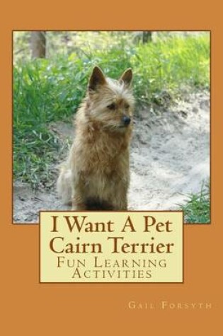 Cover of I Want A Pet Cairn Terrier