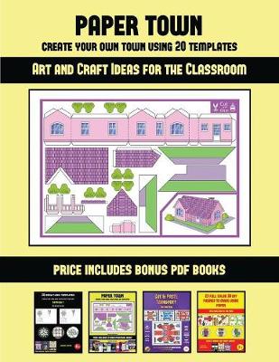 Book cover for Art and Craft Ideas for the Classroom (Paper Town - Create Your Own Town Using 20 Templates)