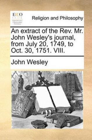 Cover of An Extract of the REV. Mr. John Wesley's Journal, from July 20, 1749, to Oct. 30, 1751. VIII.