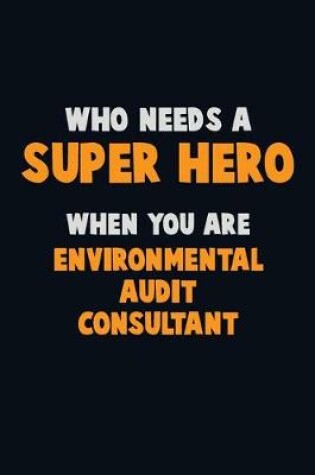 Cover of Who Need A SUPER HERO, When You Are Environmental Audit Consultant