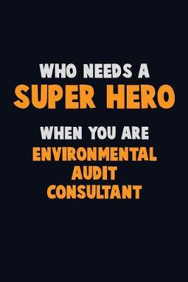 Book cover for Who Need A SUPER HERO, When You Are Environmental Audit Consultant