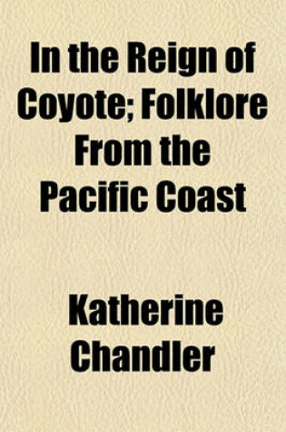 Cover of In the Reign of Coyote; Folklore from the Pacific Coast