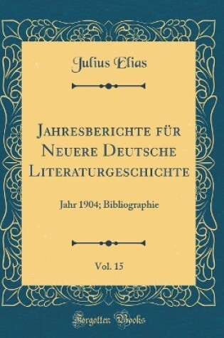 Cover of Jahresberichte für Neuere Deutsche Literaturgeschichte, Vol. 15: Jahr 1904; Bibliographie (Classic Reprint)