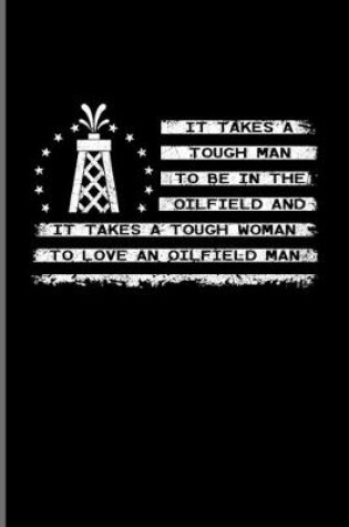 Cover of It Takes A Tough Man To Be In The Oilfield And It Takes A Tough Woman To Love An Oilfield Man