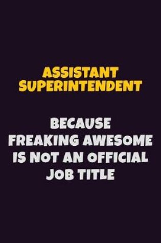 Cover of Assistant Superintendent, Because Freaking Awesome Is Not An Official Job Title