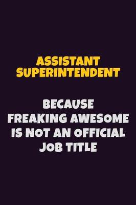 Book cover for Assistant Superintendent, Because Freaking Awesome Is Not An Official Job Title