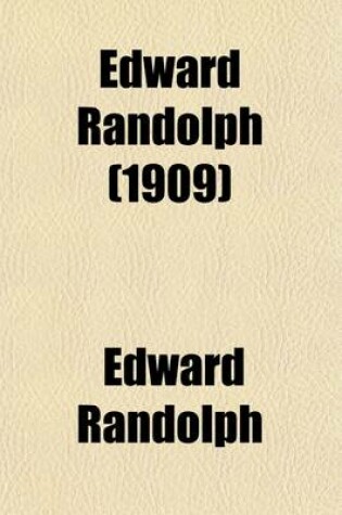 Cover of Edward Randolph (Volume 31); Including His Letters and Official Papers from the New England, Middle, and Southern Colonies in America, with Other Documents Relating Chiefly to the Vacating of the Royal Charter of the Colony of Massachusetts Bay. 1676-1703