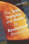 Book cover for The Seals, Trumpets and Bowls of Revelation Revisited