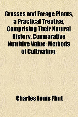 Book cover for Grasses and Forage Plants, a Practical Treatise, Comprising Their Natural History, Comparative Nutritive Value; Methods of Cultivating,