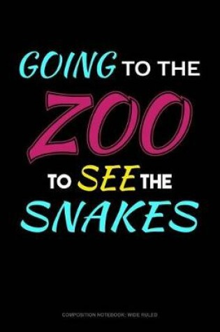 Cover of Going to the Zoo to See the Snakes