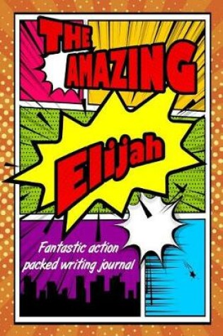 Cover of The Amazing Elijah Fantastic Action Packed Writing Journal