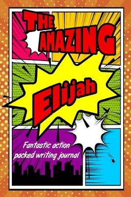 Book cover for The Amazing Elijah Fantastic Action Packed Writing Journal