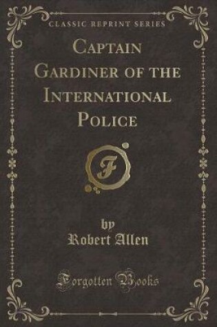 Cover of Captain Gardiner of the International Police (Classic Reprint)