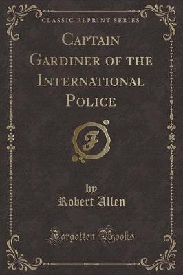 Book cover for Captain Gardiner of the International Police (Classic Reprint)