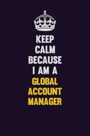 Cover of Keep Calm Because I Am A Global Account Manager