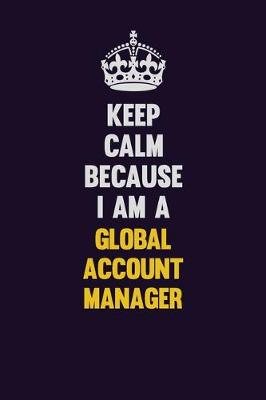 Book cover for Keep Calm Because I Am A Global Account Manager