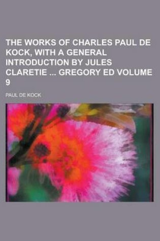Cover of The Works of Charles Paul de Kock, with a General Introduction by Jules Claretie Gregory Ed Volume 9