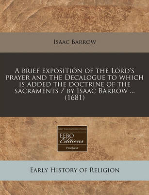 Book cover for A Brief Exposition of the Lord's Prayer and the Decalogue to Which Is Added the Doctrine of the Sacraments / By Isaac Barrow ... (1681)