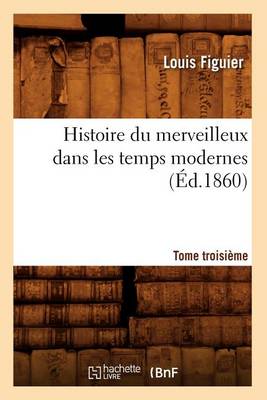Cover of Histoire Du Merveilleux Dans Les Temps Modernes. Tome Troisieme (Ed.1860)