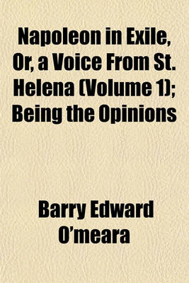 Book cover for Napoleon in Exile, Or, a Voice from St. Helena (Volume 1); Being the Opinions