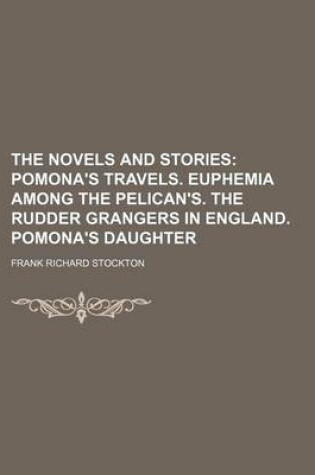 Cover of The Novels and Stories; Pomona's Travels. Euphemia Among the Pelican's. the Rudder Grangers in England. Pomona's Daughter