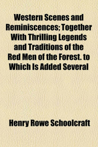 Cover of Western Scenes and Reminiscences; Together with Thrilling Legends and Traditions of the Red Men of the Forest. to Which Is Added Several