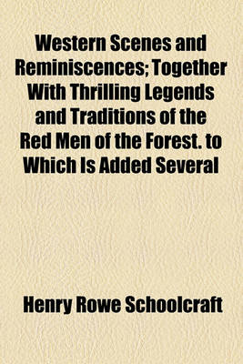 Book cover for Western Scenes and Reminiscences; Together with Thrilling Legends and Traditions of the Red Men of the Forest. to Which Is Added Several