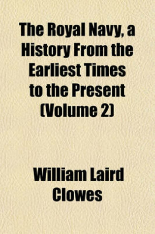 Cover of The Royal Navy, a History from the Earliest Times to the Present (Volume 2)