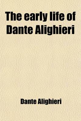 Book cover for The Early Life of Dante Alighieri, Together with the Original in Parallel Pages, by J. Garrow