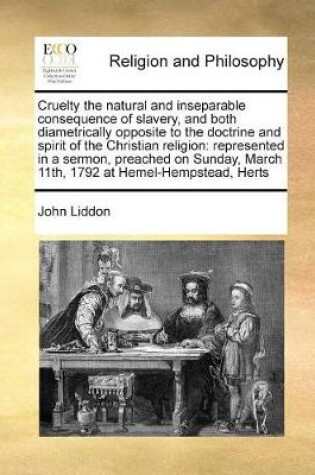 Cover of Cruelty the Natural and Inseparable Consequence of Slavery, and Both Diametrically Opposite to the Doctrine and Spirit of the Christian Religion