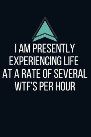 Cover of I am presently experiencing life at a rate of several wtf's per hour - Blank Lined Notebook - Funny Motivational Quote Journal - 5.5" x 8.5" / 120 pages