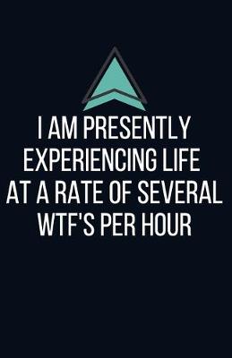 Book cover for I am presently experiencing life at a rate of several wtf's per hour - Blank Lined Notebook - Funny Motivational Quote Journal - 5.5" x 8.5" / 120 pages