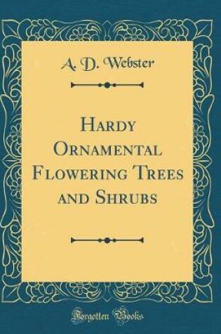 Cover of Hardy Ornamental Flowering Trees and Shrubs (Classic Reprint)