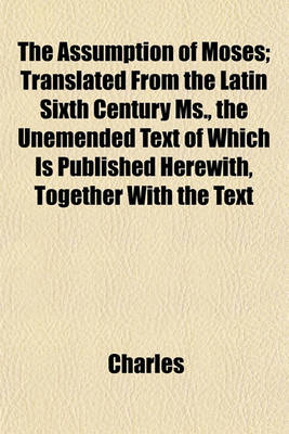 Book cover for The Assumption of Moses; Translated from the Latin Sixth Century MS., the Unemended Text of Which Is Published Herewith, Together with the Text