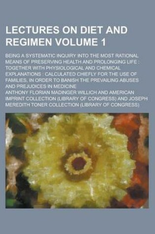 Cover of Lectures on Diet and Regimen; Being a Systematic Inquiry Into the Most Rational Means of Preserving Health and Prolonging Life