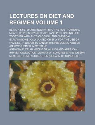 Book cover for Lectures on Diet and Regimen; Being a Systematic Inquiry Into the Most Rational Means of Preserving Health and Prolonging Life