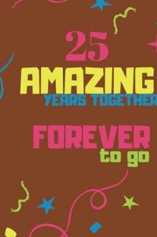 Cover of 25 Amazing Years Together Forever To Go