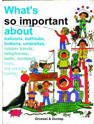 Book cover for What's So Important about Balloons, Bathtubs, Buttons, Umbrellas, Rubber Bands, Telephones, Bells, Numbers, Toes, Ice Cream, Candy