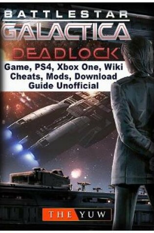 Cover of Battlestar Gallactica Deadlock Game, Ps4, Xbox One, Wiki, Cheats, Mods, Download Guide Unofficial