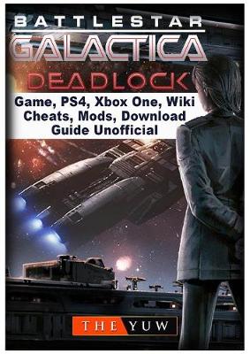 Book cover for Battlestar Gallactica Deadlock Game, Ps4, Xbox One, Wiki, Cheats, Mods, Download Guide Unofficial