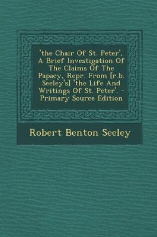 Cover of 'The Chair of St. Peter', a Brief Investigation of the Claims of the Papacy, Repr. from [R.B. Seeley's] 'The Life and Writings of St. Peter'.