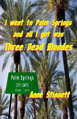 Book cover for I went to Palm Springs and all I got was Three Dead Blondes